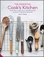 The Essential Cook's Kitchen: Traditional culinary skills, from breadmaking and dairy to preserving and curing