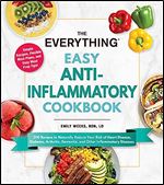 The Everything Easy Anti-Inflammatory Cookbook: 200 Recipes to Naturally Reduce Your Risk of Heart Disease, Diabetes, Arthritis, Dementia, and Other Inflammatory Diseases