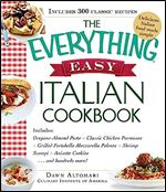 The Everything Easy Italian Cookbook: Includes Oregano-Almond Pesto, Classic Chicken Parmesan, Grilled Portobello Mozzarella Polenta, Shrimp Scampi, Anisette Cookies...and Hundreds More!