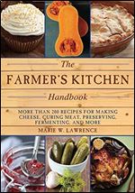 The Farmer's Kitchen Handbook: More Than 200 Recipes for Making Cheese, Curing Meat, Preserving, Fermenting, and More (Handbook Series)
