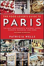 The Food Lover's Guide to Paris: The Best Restaurants, Bistros, Caf s, Markets, Bakeries, and More Ed 5