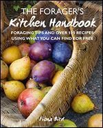 The Forager's Kitchen Handbook: Foraging tips and over 100 recipes using what you can find for free
