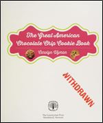 The Great American Chocolate Chip Cookie Book: Scrumptious Recipes & Fabled History From Toll House to Cookie Cake Pie