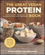 The Great Vegan Protein Book: Fill Up the Healthy Way with More than 100 Delicious Protein-Based Vegan Recipes - Includes - Beans & Lentils - Plants - Tofu & Tempeh - Nuts - Quinoa