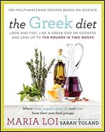 The Greek Diet: Look and Feel like a Greek God or Goddess and Lose up to Ten Pounds in Two Weeks