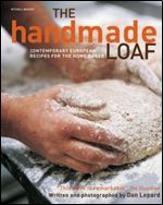 The Handmade Loaf: Contemporary Recipes for the Home Baker