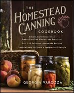 The Homestead Canning Cookbook: Simple, Safe Instructions from a Certified Master Food Preserver Over 150 Delicious, Homemade Recipes Practical ... Lifestyle (The Homestead Essentials)