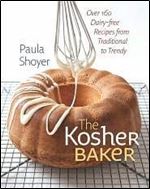 The Kosher Baker: Over 160 Dairy-free Recipes from Traditional to Trendy: Over 160 Dairy-free Recipes from Traditional to Trend