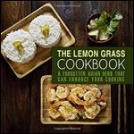 The Lemongrass Cookbook: A Forgotten Asian Herb That Can Change Your Cooking