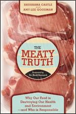 The Meaty Truth: Why Our Food Is Destroying Our Health and Environment-and Who Is Responsible