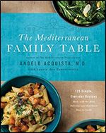 The Mediterranean Family Table: 125 Simple, Everyday Recipes Made with the Most Delicious and Healthiest Food on Earth