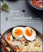 The New Ramen Cookbook: A Simple Cookbook for Preparing Delicious Ramen Noodle Soups