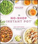 The No-Shop Instant Pot: 240 Options for Amazing Meals with Ingredients You Already Have
