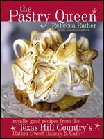 The Pastry Queen: Royally Good Recipes from the Texas Hill Country's Rather Sweet Bakery & Cafe