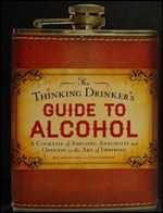 The Thinking Drinker's Guide to Alcohol: A Cocktail of Amusing Anecdotes and Opinion on the Art of Imbibing
