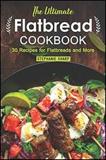 The Ultimate Flatbread Cookbook: 30 Recipes for Flatbreads and More by Stephanie Sharp