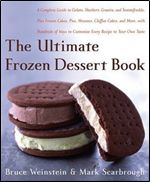 The Ultimate Frozen Dessert Book: A Complete Guide to Gelato, Sherbert, Granita, and Semmifreddo, Plus Frozen Cakes, Pies, Mousses, Chiffon Cakes, and ... of Ways to Customize Every Recipe to Your