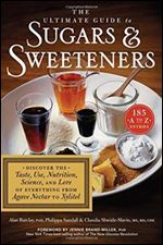 The Ultimate Guide to Sugars and Sweeteners: Discover the Taste, Use, Nutrition, Science, and Lore of Everything from Agave Nectar to Xylitol