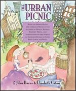 The Urban Picnic: Being an Idiosyncratic and Lyrically Recollected Account of Menus, Recipes, History, Trivia, and Admonitions on the Subject of Alfresco Dining in Cities Both Large and Small