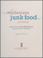 The Wholesome Junk Food Cookbook: More Than 100 Healthy Recipes for Everyday Snacking