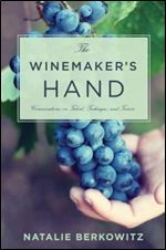 The Winemaker's Hand: Conversations on Talent, Technique, and Terroir (Arts and Traditions of the Table: Perspectives on Culinary History)