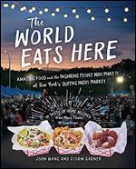 The World Eats Here: Amazing Food and the Inspiring People Who Make It at New York s Queens Night Market