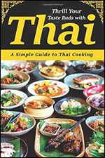 Thrill Your Taste Buds with Thai: A Simple Guide to Thai Cooking