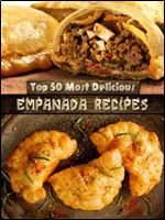 Top 50 Most Delicious Empanada Recipes (Recipe Top 50's) (Volume 30)