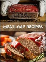 Top 50 Most Delicious Meatloaf Recipes (Recipe Top 50's Book 74)
