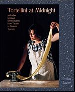 Tortellini at Midnight: And other heirloom family recipes from Taranto to Turin to Tuscany