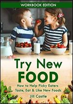 Try New Food: How to Help Picky Eaters Taste, Eat & Like New Foods