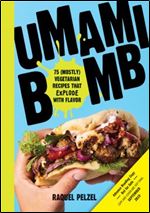 Umami Bomb: 75 Vegetarian Recipes That Explode with Flavor