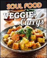 Veggie-Currys: 50 vegetarische Rezepte fur indisches Flair (Soul Food) (German Edition)