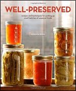Well-Preserved: Recipes and Techniques for Putting Up Small Batches of Seasonal Foods
