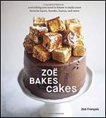 Zo Bakes Cakes: Everything You Need to Know to Make Your Favorite Layers, Bundts, Loaves, and More [a Cookbook]