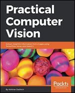Practical Computer Vision: Extract insightful information from images using TensorFlow, Keras, and OpenCV