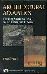 Architectural Acoustics: Blending Sound Sources, Sound Fields, and Listeners (AIP Series in Modern Acoustics and Signal Processing)