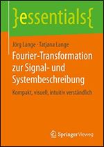 Fourier-Transformation zur Signal- und Systembeschreibung: Kompakt, visuell, intuitiv verstndlich [German]