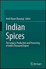 Indian Spices: The Legacy, Production and Processing of Indias Treasured Export