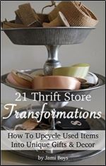 21 Inspiring Thrift Store Transformations: How to Upcycle Used Items Into Unique Gifts & Decor