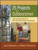 25 Projects for Outdoorsmen: Quick and Easy Plans for the Deer Camp, Home, Woods, and Backyard