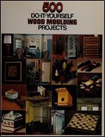 500 Do-It-Yourself Wood Moulding Projects