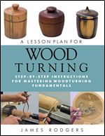 A Lesson Plan for Woodturning: Step-by-Step Instructions for Mastering Woodturning Fundamentals