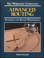 Advanced Routing: Techniques for Better Woodworking (The Workshop Companion)