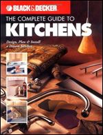 Black & Decker Complete Guide to Kitchens: Design, Plan & Install Your Dream Kitchen