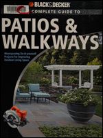 Black & Decker The Complete Guide to Patios & Walkways: Money-Saving Do-It-Yourself Projects for Improving Outdoor Living Space (Black & Decker Complete Guide)