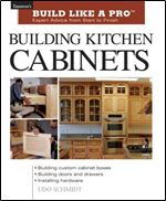 Building Kitchen Cabinets: Expert Advice from Start to Finish (Taunton's Build Like a Pro)