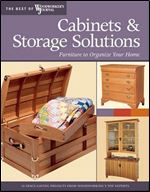 Cabinets & Storage Solutions: Furniture to Organize Your Home: 16 Space-Saving Projects from Woodworking's Top Experts