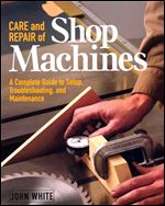 Care and Repair of Shop Machines: A Complete Guide to Setup, Troubleshooting, and Maintenance