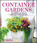 Container Gardens: Over 200 Fresh Ideas for Indoor and Outdoor Inspired Plantings